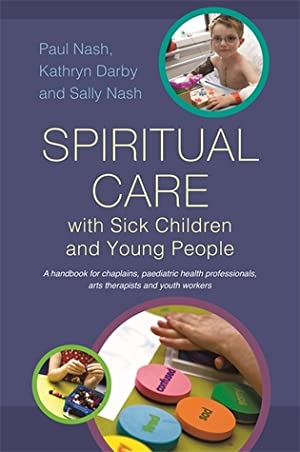 Spiritual Care with Sick Children and Young People: A handbook for chaplains, paediatric health professionals, arts therapists and youth workers